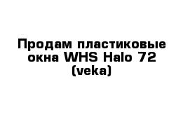 Продам пластиковые окна WHS-Halo 72 (veka)